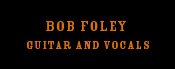Bob Foley Guitar and Vocals